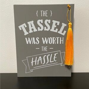 The Tassel Was Worth The Hassle Wood Sign Graduation Plaque 9 x 7” Hang / Stand